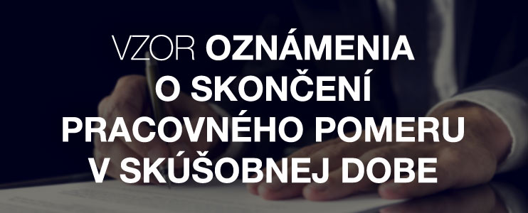 Vzor oznámenia o skončení pracovného pomeru v skúšobnej dobe - Kariéra v kocke - Profesia.sk
